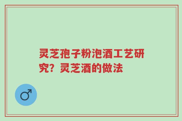 灵芝孢子粉泡酒工艺研究?灵芝酒的做法-第1张图片-超越 灵芝孢子粉泡酒工艺研究?灵芝酒的做法-第1张图片-超越