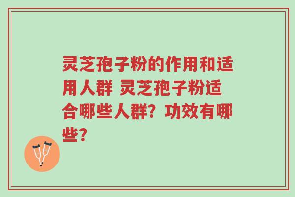 灵芝孢子粉的作用和适用人群 灵芝孢子粉适合哪些人群?功效有哪些?-第1张图片-超越 灵芝孢子粉的作用和适用人群 灵芝孢子粉适合哪些人群?功效有哪些?-第1张图片-超越