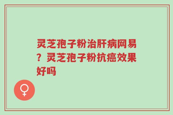 灵芝孢子粉治肝病网易?灵芝孢子粉抗癌效果好吗-第1张图片-超越 灵芝孢子粉治肝病网易?灵芝孢子粉抗癌效果好吗-第1张图片-超越
