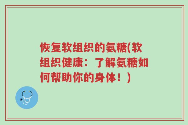 恢复软组织的氨糖(软组织健康:了解氨糖如何帮助你的身体!)-第1张图片-超越 恢复软组织的氨糖(软组织健康:了解氨糖如何帮助你的身体!)-第1张图片-超越