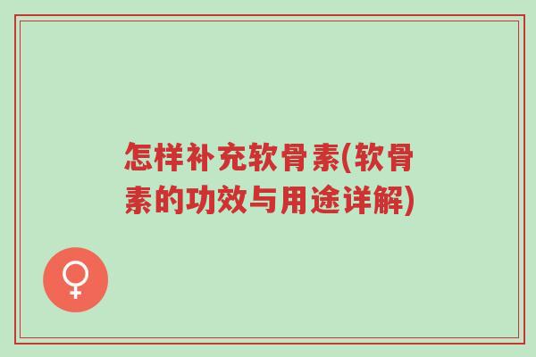 怎样补充软骨素(软骨素的功效与用途详解)-第1张图片-超越 怎样补充软骨素(软骨素的功效与用途详解)-第1张图片-超越