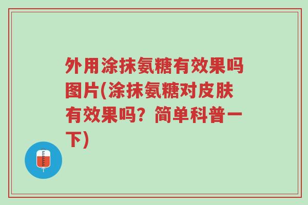 外用涂抹氨糖有效果吗图片(涂抹氨糖对皮肤有效果吗?简单科普一下)-第1张图片-超越 外用涂抹氨糖有效果吗图片(涂抹氨糖对皮肤有效果吗?简单科普一下)-第1张图片-超越