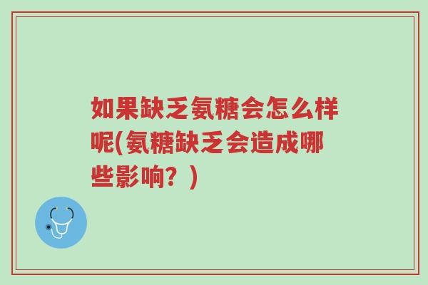 如果缺乏氨糖会怎么样呢(氨糖缺乏会造成哪些影响?)-第1张图片-超越 如果缺乏氨糖会怎么样呢(氨糖缺乏会造成哪些影响?)-第1张图片-超越