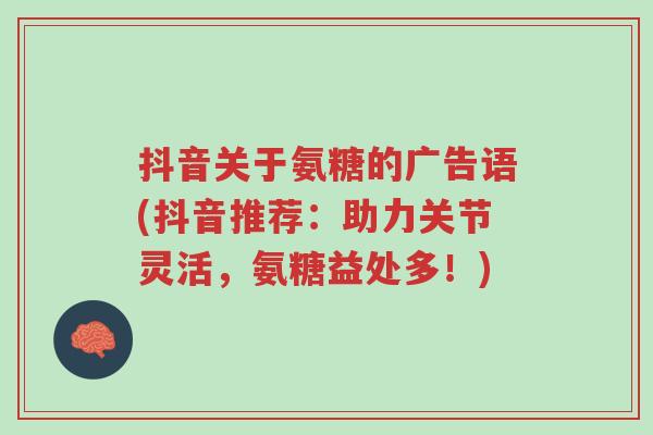 抖音关于氨糖的广告语(抖音推荐:助力关节灵活,氨糖益处多!)-第1张图片-超越 抖音关于氨糖的广告语(抖音推荐:助力关节灵活,氨糖益处多!)-第1张图片-超越