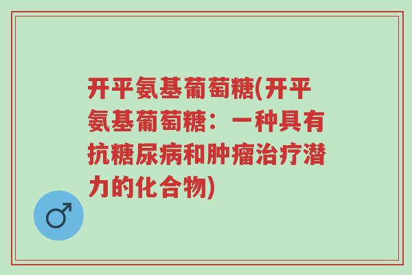 开平氨基葡萄糖(开平氨基葡萄糖：一种具有抗糖尿病和肿瘤治疗潜力的化合物)-第1张图片-超越