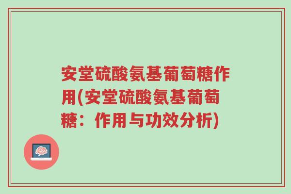 安堂硫酸氨基葡萄糖作用(安堂硫酸氨基葡萄糖:作用与功效分析)-第1张图片-超越 安堂硫酸氨基葡萄糖作用(安堂硫酸氨基葡萄糖:作用与功效分析)-第1张图片-超越