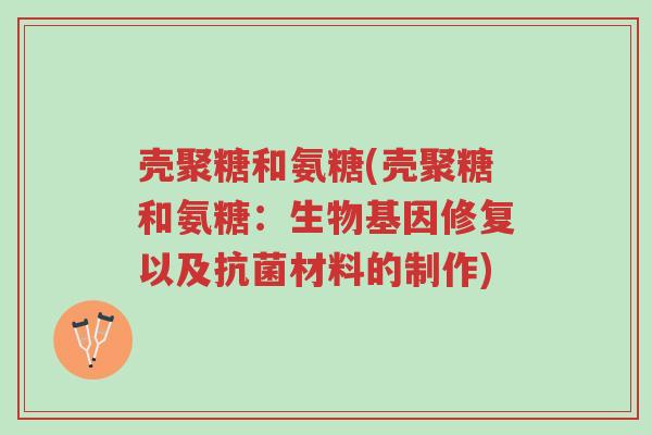 壳聚糖和氨糖(壳聚糖和氨糖:生物基因修复以及抗菌材料的制作)-第1张图片-超越 壳聚糖和氨糖(壳聚糖和氨糖:生物基因修复以及抗菌材料的制作)-第1张图片-超越