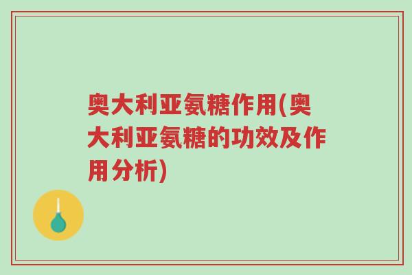 奥大利亚氨糖作用(奥大利亚氨糖的功效及作用分析)-第1张图片-超越