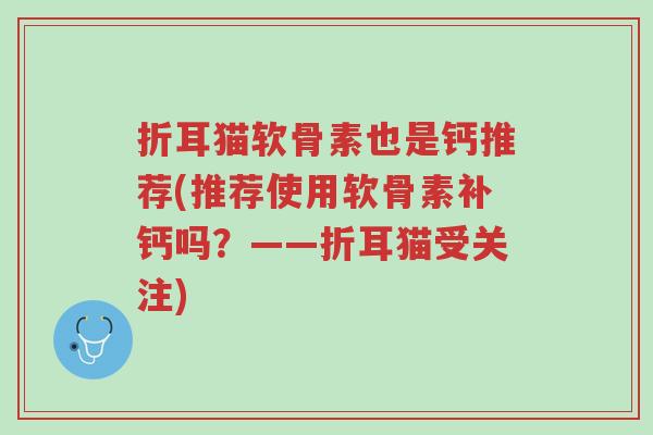 折耳猫软骨素也是钙推荐(推荐使用软骨素补钙吗?——折耳猫受关注)-第1张图片-超越 折耳猫软骨素也是钙推荐(推荐使用软骨素补钙吗?——折耳猫受关注)-第1张图片-超越
