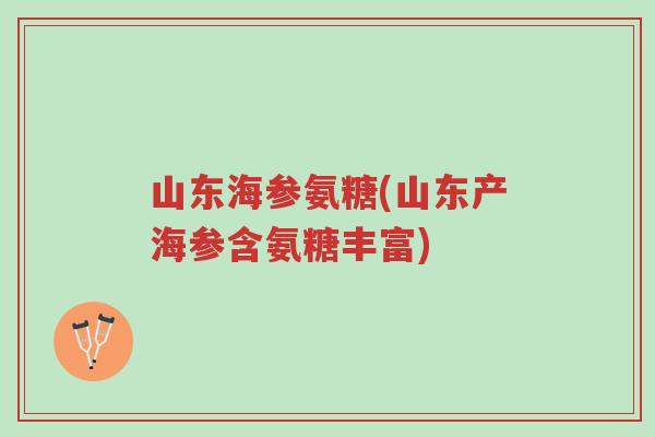 山东海参氨糖(山东产海参含氨糖丰富)-第1张图片-超越 山东海参氨糖(山东产海参含氨糖丰富)-第1张图片-超越
