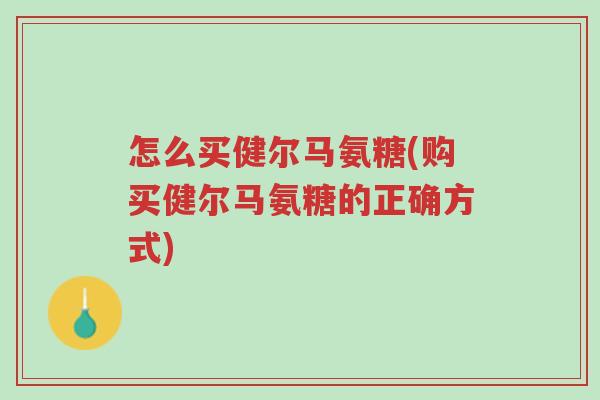 怎么买健尔马氨糖(购买健尔马氨糖的正确方式)-第1张图片-超越 怎么买健尔马氨糖(购买健尔马氨糖的正确方式)-第1张图片-超越