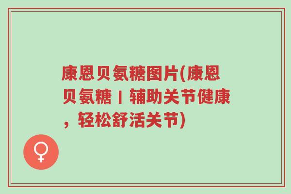 康恩贝氨糖图片(康恩贝氨糖丨辅助关节健康,轻松舒活关节)-第1张图片-超越 康恩贝氨糖图片(康恩贝氨糖丨辅助关节健康,轻松舒活关节)-第1张图片-超越