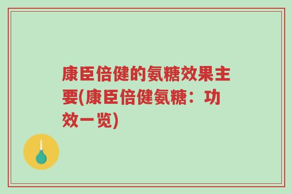 康臣倍健的氨糖效果主要(康臣倍健氨糖:功效一览)-第1张图片-超越 康臣倍健的氨糖效果主要(康臣倍健氨糖:功效一览)-第1张图片-超越