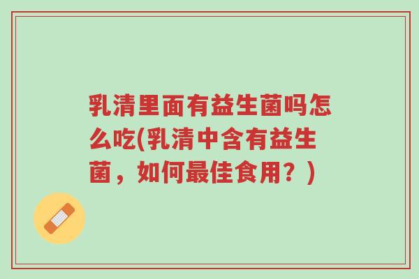 乳清里面有益生菌吗怎么吃(乳清中含有益生菌,如何最佳食用?)-第1张图片-超越 乳清里面有益生菌吗怎么吃(乳清中含有益生菌,如何最佳食用?)-第1张图片-超越