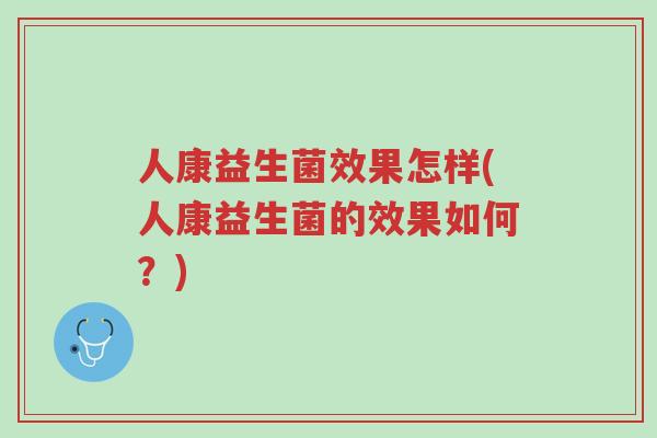 人康益生菌效果怎样(人康益生菌的效果如何?)-第1张图片-超越 人康益生菌效果怎样(人康益生菌的效果如何?)-第1张图片-超越
