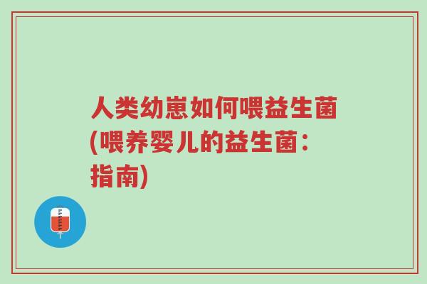 人类幼崽如何喂益生菌(喂养婴儿的益生菌:指南)-第1张图片-超越 人类幼崽如何喂益生菌(喂养婴儿的益生菌:指南)-第1张图片-超越