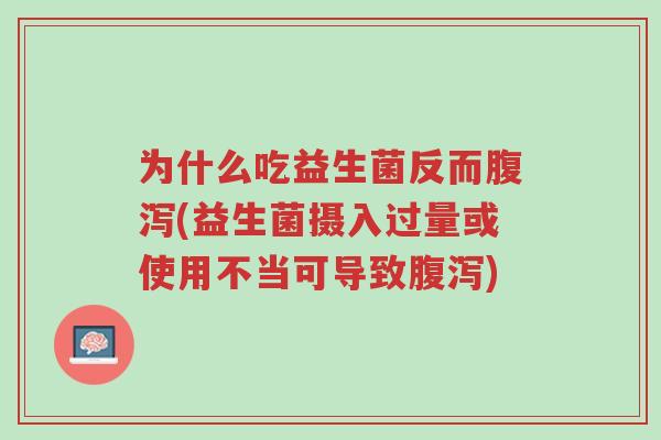 为什么吃益生菌反而腹泻(益生菌摄入过量或使用不当可导致腹泻)-第1张图片-超越 为什么吃益生菌反而腹泻(益生菌摄入过量或使用不当可导致腹泻)-第1张图片-超越