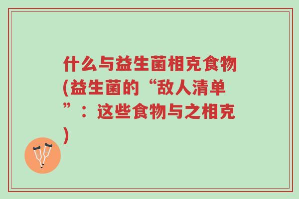 什么与益生菌相克食物(益生菌的“敌人清单”:这些食物与之相克)-第1张图片-超越 什么与益生菌相克食物(益生菌的“敌人清单”:这些食物与之相克)-第1张图片-超越