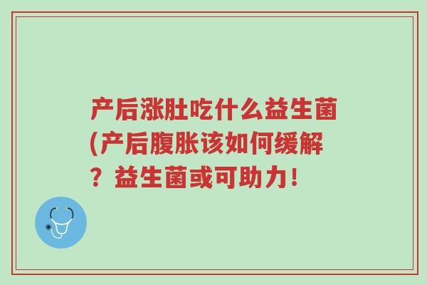 产后涨肚吃什么益生菌(产后腹胀该如何缓解?益生菌或可助力!-第1张图片-超越 产后涨肚吃什么益生菌(产后腹胀该如何缓解?益生菌或可助力!-第1张图片-超越