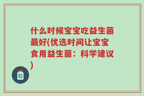 什么时候宝宝吃益生菌最好(优选时间让宝宝食用益生菌:科学建议)-第1张图片-超越 什么时候宝宝吃益生菌最好(优选时间让宝宝食用益生菌:科学建议)-第1张图片-超越