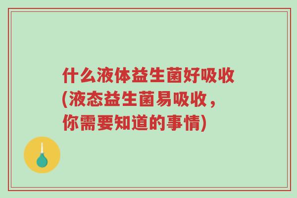 什么液体益生菌好吸收(液态益生菌易吸收,你需要知道的事情)-第1张图片-超越 什么液体益生菌好吸收(液态益生菌易吸收,你需要知道的事情)-第1张图片-超越