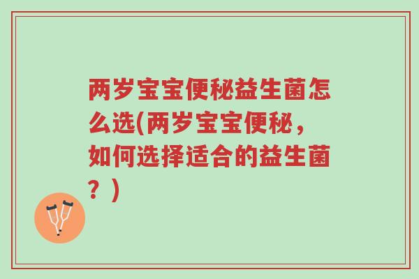 两岁宝宝便秘益生菌怎么选(两岁宝宝便秘,如何选择适合的益生菌?)-第1张图片-超越 两岁宝宝便秘益生菌怎么选(两岁宝宝便秘,如何选择适合的益生菌?)-第1张图片-超越