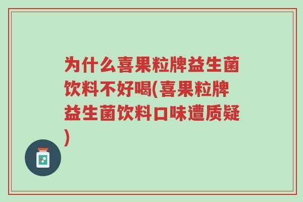 为什么喜果粒牌益生菌饮料不好喝(喜果粒牌益生菌饮料口味遭质疑)-第1张图片-超越 为什么喜果粒牌益生菌饮料不好喝(喜果粒牌益生菌饮料口味遭质疑)-第1张图片-超越