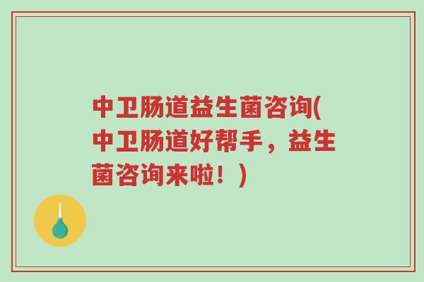 中卫肠道益生菌咨询(中卫肠道好帮手,益生菌咨询来啦!)-第1张图片-超越 中卫肠道益生菌咨询(中卫肠道好帮手,益生菌咨询来啦!)-第1张图片-超越