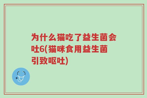 为什么猫吃了益生菌会吐6(猫咪食用益生菌引致呕吐)-第1张图片-超越 为什么猫吃了益生菌会吐6(猫咪食用益生菌引致呕吐)-第1张图片-超越