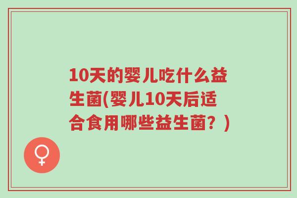 10天的婴儿吃什么益生菌(婴儿10天后适合食用哪些益生菌?)-第1张图片-超越 10天的婴儿吃什么益生菌(婴儿10天后适合食用哪些益生菌?)-第1张图片-超越