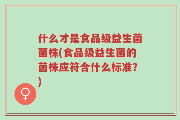 什么才是食品级益生菌菌株(食品级益生菌的菌株应符合什么标准?)-第1张图片-超越 什么才是食品级益生菌菌株(食品级益生菌的菌株应符合什么标准?)-第1张图片-超越