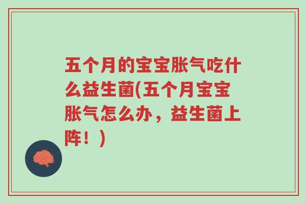五个月的宝宝胀气吃什么益生菌(五个月宝宝胀气怎么办,益生菌上阵!)-第1张图片-超越 五个月的宝宝胀气吃什么益生菌(五个月宝宝胀气怎么办,益生菌上阵!)-第1张图片-超越