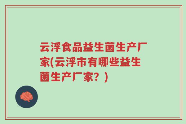 云浮食品益生菌生产厂家(云浮市有哪些益生菌生产厂家？)-第1张图片-超越
