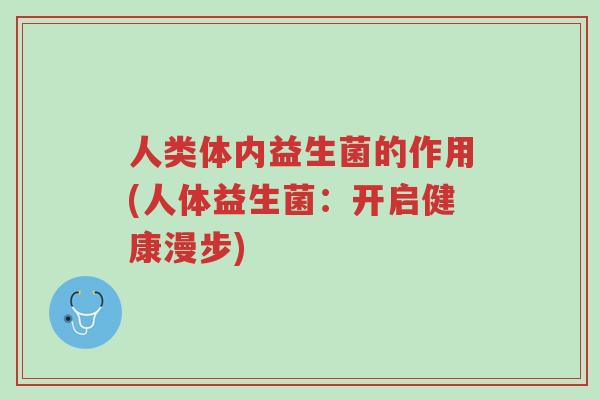 人类体内益生菌的作用(人体益生菌:开启健康漫步)-第1张图片-超越 人类体内益生菌的作用(人体益生菌:开启健康漫步)-第1张图片-超越