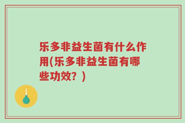 乐多非益生菌有什么作用(乐多非益生菌有哪些功效?)-第1张图片-超越 乐多非益生菌有什么作用(乐多非益生菌有哪些功效?)-第1张图片-超越