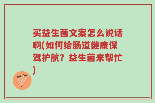 买益生菌文案怎么说话啊(如何给肠道健康保驾护航?益生菌来帮忙)-第1张图片-超越 买益生菌文案怎么说话啊(如何给肠道健康保驾护航?益生菌来帮忙)-第1张图片-超越