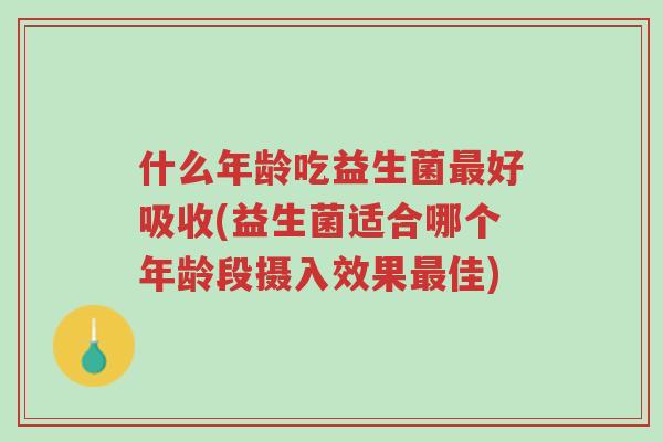 什么年龄吃益生菌最好吸收(益生菌适合哪个年龄段摄入效果最佳)-第1张图片-超越 什么年龄吃益生菌最好吸收(益生菌适合哪个年龄段摄入效果最佳)-第1张图片-超越