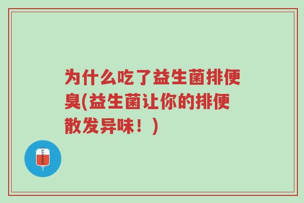 为什么吃了益生菌排便臭(益生菌让你的排便散发异味!)-第1张图片-超越 为什么吃了益生菌排便臭(益生菌让你的排便散发异味!)-第1张图片-超越