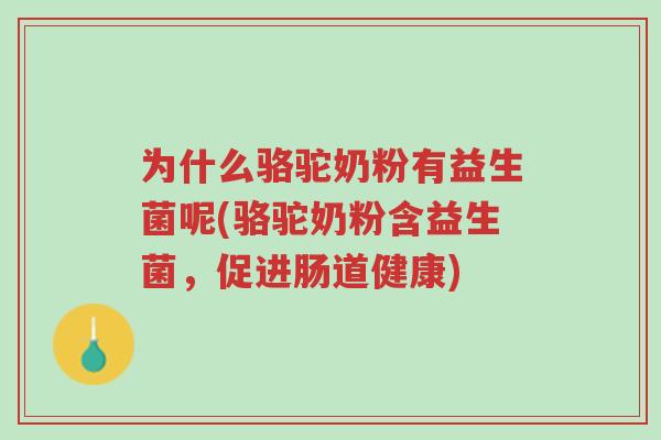 为什么骆驼奶粉有益生菌呢(骆驼奶粉含益生菌,促进肠道健康)-第1张图片-超越 为什么骆驼奶粉有益生菌呢(骆驼奶粉含益生菌,促进肠道健康)-第1张图片-超越