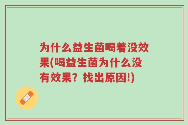 为什么益生菌喝着没效果(喝益生菌为什么没有效果?找出原因!)-第1张图片-超越 为什么益生菌喝着没效果(喝益生菌为什么没有效果?找出原因!)-第1张图片-超越