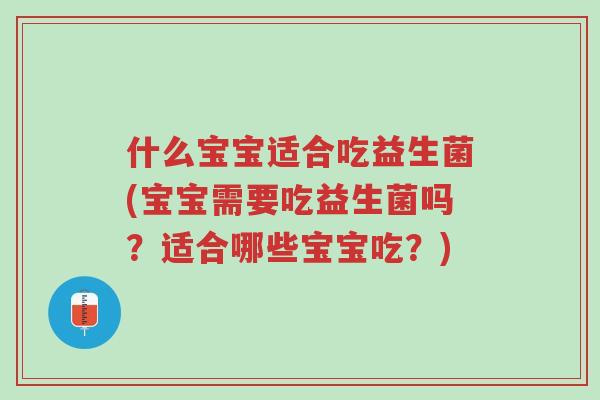 什么宝宝适合吃益生菌(宝宝需要吃益生菌吗?适合哪些宝宝吃?)-第1张图片-超越 什么宝宝适合吃益生菌(宝宝需要吃益生菌吗?适合哪些宝宝吃?)-第1张图片-超越