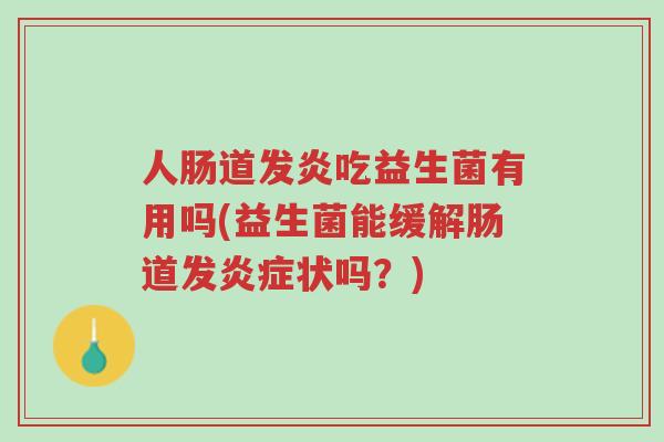 人肠道发炎吃益生菌有用吗(益生菌能缓解肠道发炎症状吗?)-第1张图片-超越 人肠道发炎吃益生菌有用吗(益生菌能缓解肠道发炎症状吗?)-第1张图片-超越