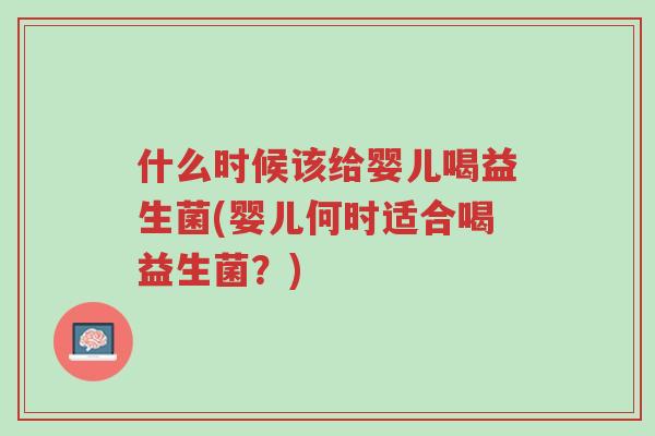 什么时候该给婴儿喝益生菌(婴儿何时适合喝益生菌?)-第1张图片-超越 什么时候该给婴儿喝益生菌(婴儿何时适合喝益生菌?)-第1张图片-超越