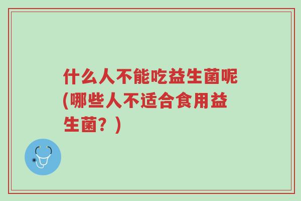 什么人不能吃益生菌呢(哪些人不适合食用益生菌?)-第1张图片-超越 什么人不能吃益生菌呢(哪些人不适合食用益生菌?)-第1张图片-超越