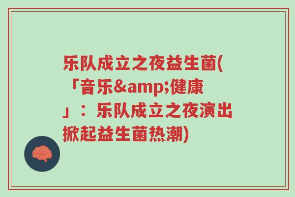乐队成立之夜益生菌(「音乐&健康」：乐队成立之夜演出掀起益生菌热潮)-第1张图片-超越