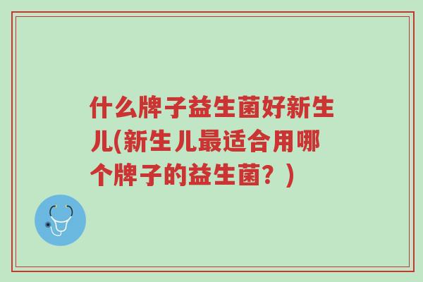 什么牌子益生菌好新生儿(新生儿最适合用哪个牌子的益生菌?)-第1张图片-超越 什么牌子益生菌好新生儿(新生儿最适合用哪个牌子的益生菌?)-第1张图片-超越