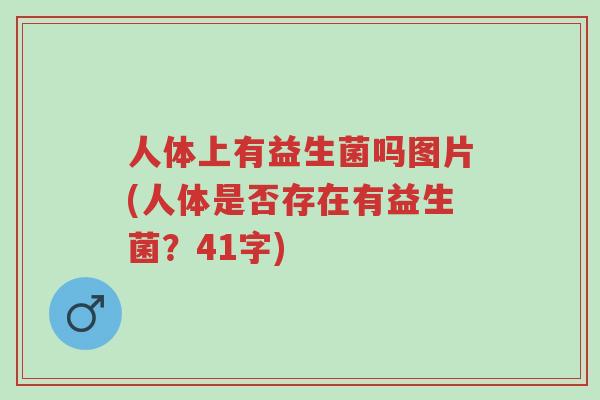 人体上有益生菌吗图片(人体是否存在有益生菌?41字)-第1张图片-超越 人体上有益生菌吗图片(人体是否存在有益生菌?41字)-第1张图片-超越