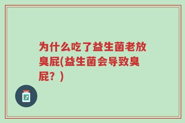 为什么吃了益生菌老放臭屁(益生菌会导致臭屁?)-第1张图片-超越 为什么吃了益生菌老放臭屁(益生菌会导致臭屁?)-第1张图片-超越