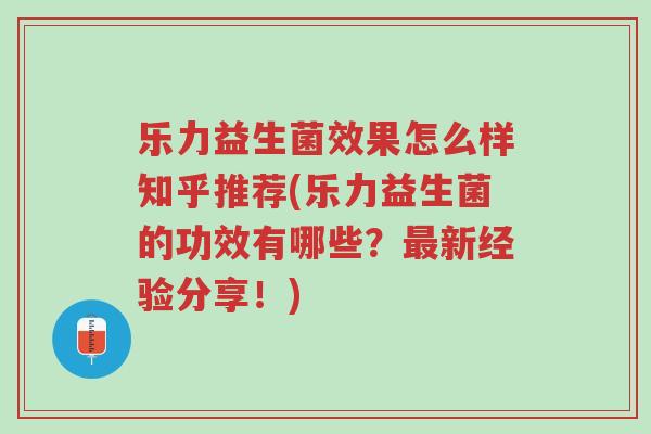 乐力益生菌效果怎么样知乎推荐(乐力益生菌的功效有哪些？最新经验分享！)-第1张图片-超越