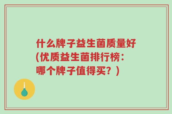 什么牌子益生菌质量好(优质益生菌排行榜:哪个牌子值得买?)-第1张图片-超越 什么牌子益生菌质量好(优质益生菌排行榜:哪个牌子值得买?)-第1张图片-超越